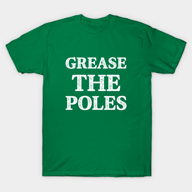 Grease The Poles Philadelphia Funny Philly T-Shirt by Julorzo